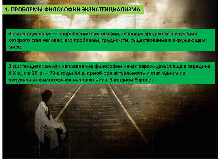 1. ПРОБЛЕМЫ ФИЛОСОФИИ ЭКЗИСТЕНЦИАЛИЗМА Экзистенциализм — направление философии, главным пред метом изучения которого стал