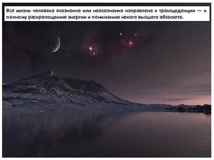 Вся жизнь человека осознанно или неосознанно направлена к трансцеденции — к полному раскрепощению энергии