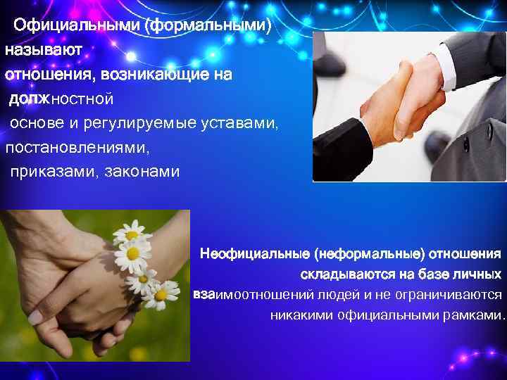 Официальными (формальными) называют отношения, возникающие на должностной основе и регулируемые уставами, постановлениями, приказами, законами