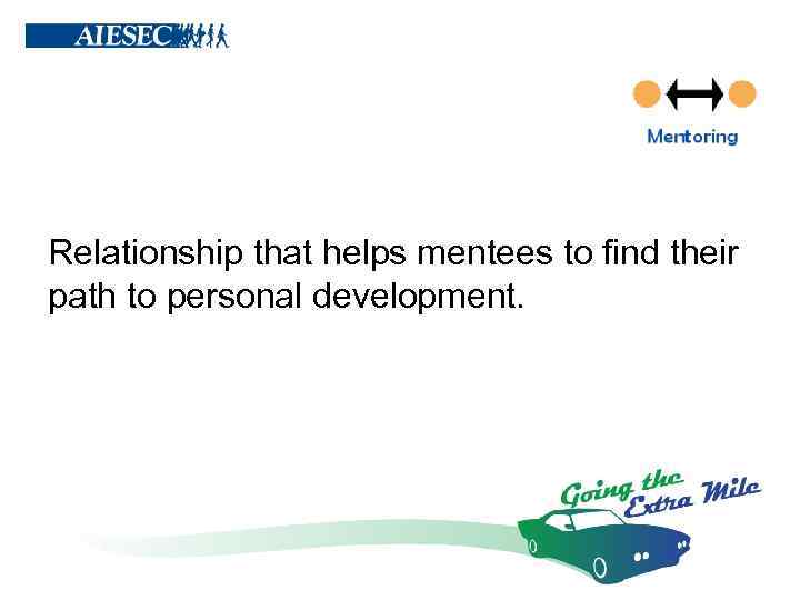 Relationship that helps mentees to find their path to personal development. 