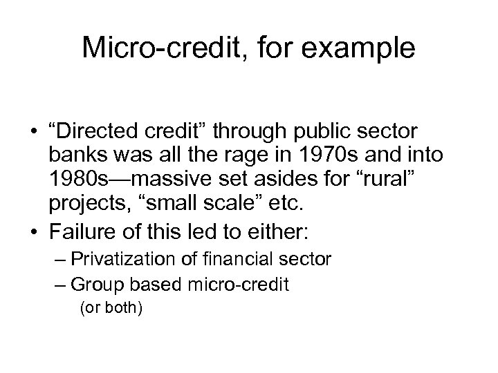 Micro-credit, for example • “Directed credit” through public sector banks was all the rage