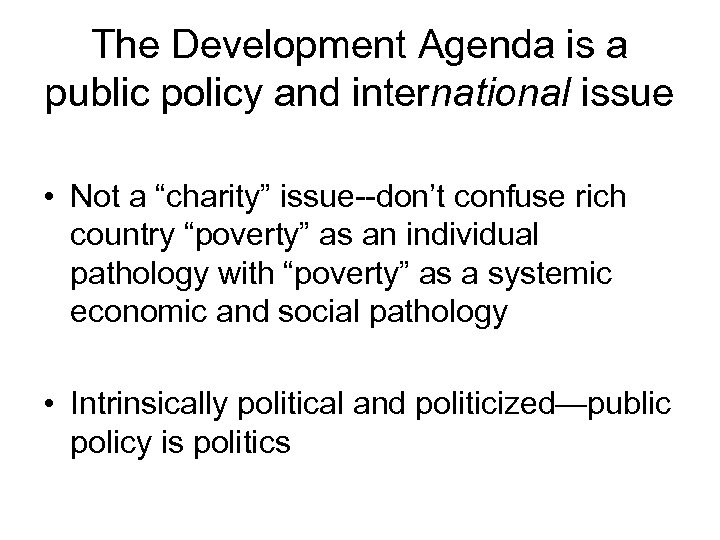 The Development Agenda is a public policy and international issue • Not a “charity”