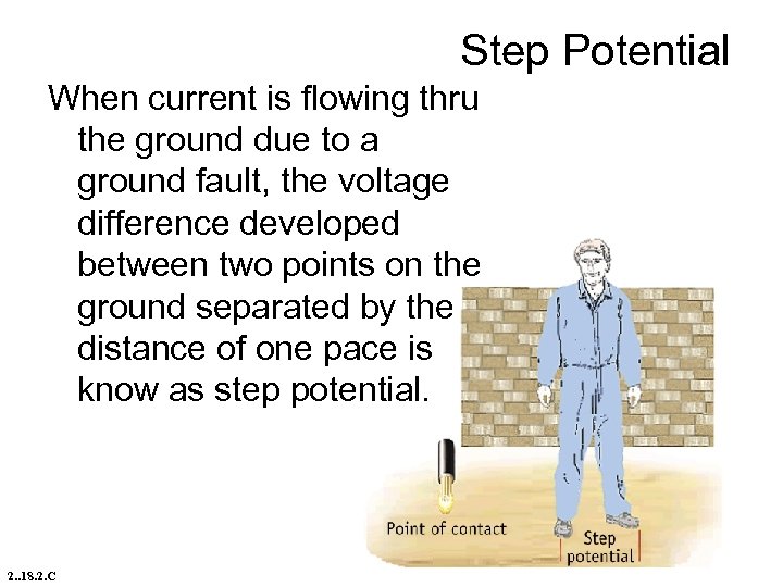 Step Potential When current is flowing thru the ground due to a ground fault,