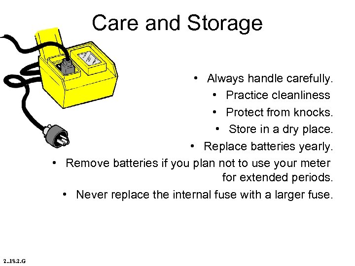 Care and Storage • Always handle carefully. • Practice cleanliness • Protect from knocks.