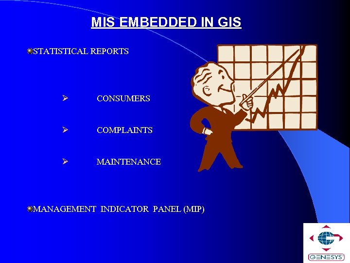 MIS EMBEDDED IN GIS STATISTICAL REPORTS Ø CONSUMERS Ø COMPLAINTS Ø MAINTENANCE MANAGEMENT INDICATOR