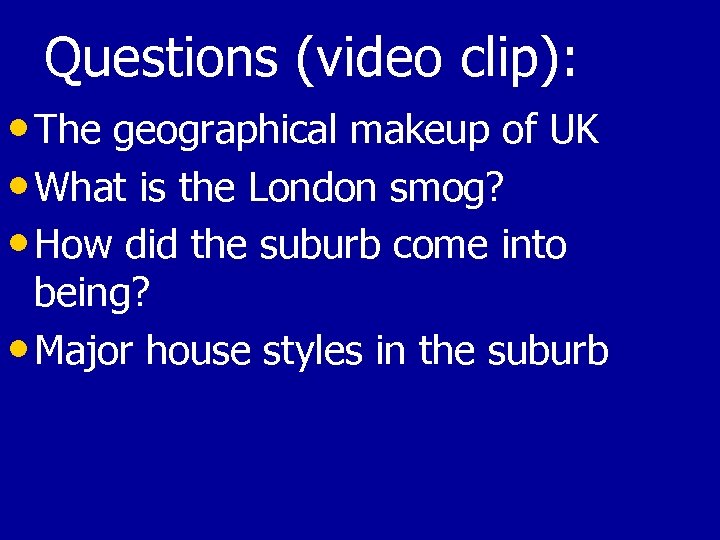 Questions (video clip): • The geographical makeup of UK • What is the London