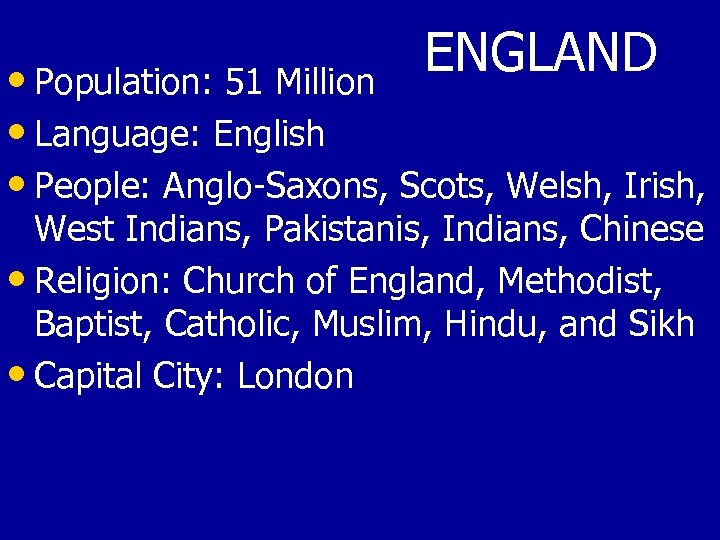 ENGLAND • Population: 51 Million • Language: English • People: Anglo-Saxons, Scots, Welsh, Irish,
