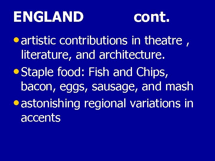 ENGLAND cont. • artistic contributions in theatre , literature, and architecture. • Staple food: