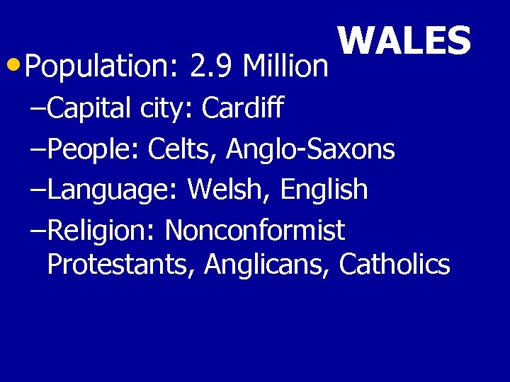  • Population: 2. 9 Million WALES –Capital city: Cardiff –People: Celts, Anglo-Saxons –Language: