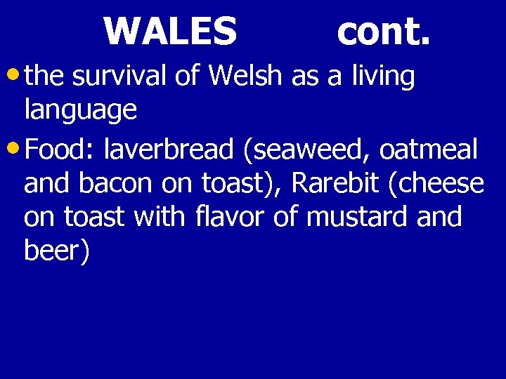 WALES cont. • the survival of Welsh as a living language • Food: laverbread