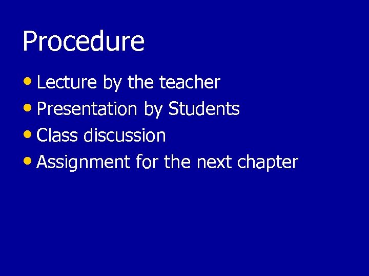Procedure • Lecture by the teacher • Presentation by Students • Class discussion •