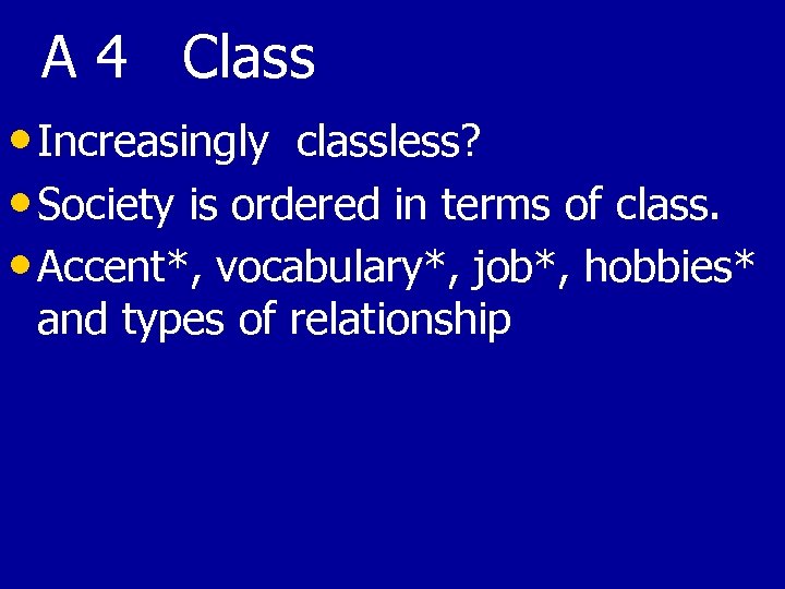 A 4 Class • Increasingly classless? • Society is ordered in terms of class.