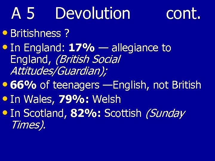 A 5 Devolution cont. • Britishness ? • In England: 17% — allegiance to