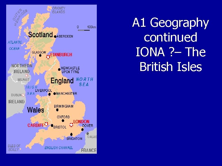 A 1 Geography continued IONA ? – The British Isles 