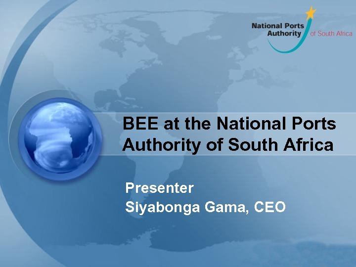 BEE at the National Ports Authority of South Africa Presenter Siyabonga Gama, CEO 