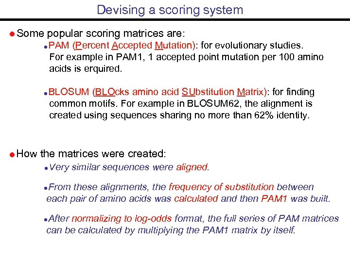 Devising a scoring system Some popular scoring matrices are: PAM (Percent Accepted Mutation): for