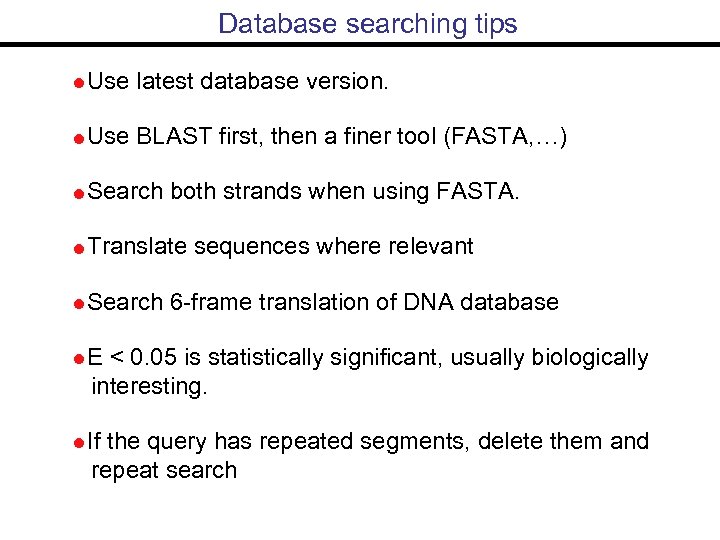 Database searching tips Use latest database version. Use BLAST first, then a finer tool