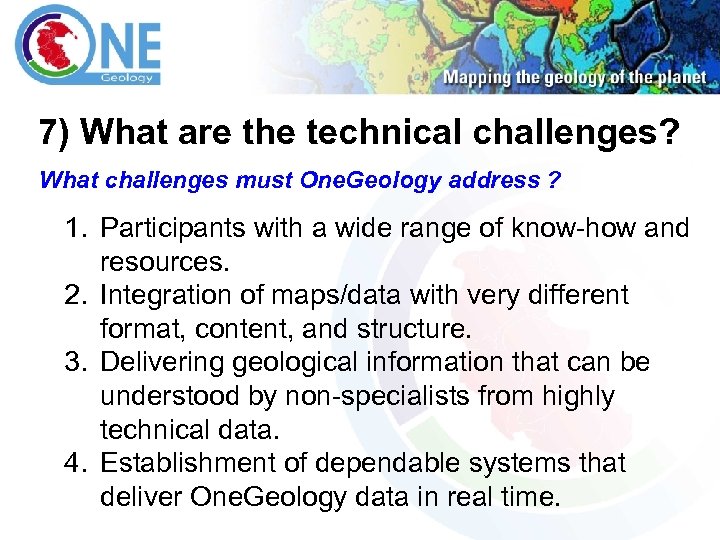 7) What are the technical challenges? What challenges must One. Geology address ? 1.