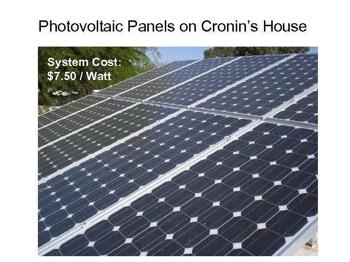 Photovoltaic Panels on Cronin’s House System Cost: $7. 50 / Watt 