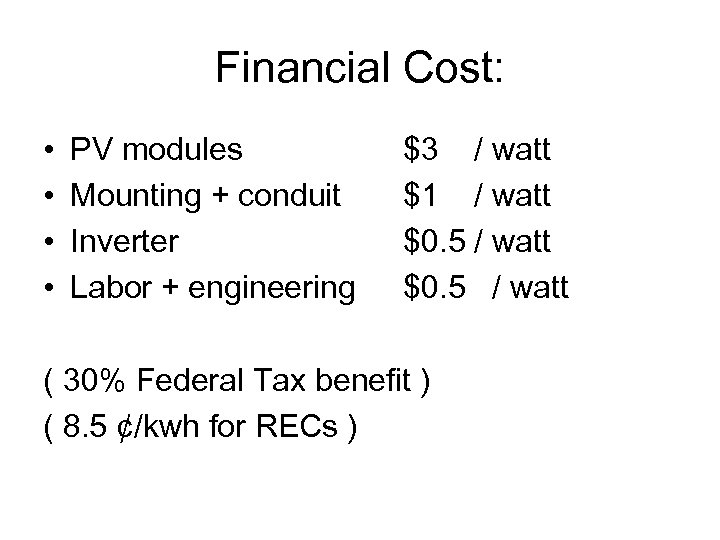 Financial Cost: • • PV modules Mounting + conduit Inverter Labor + engineering $3