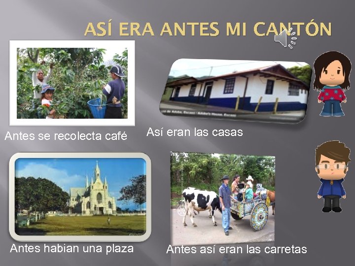 ASÍ ERA ANTES MI CANTÓN Antes se recolecta café Antes habian una plaza Así