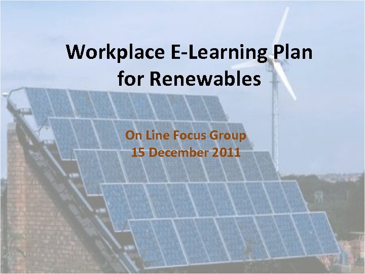 Workplace E-Learning Plan for Renewables On Line Focus Group 15 December 2011 