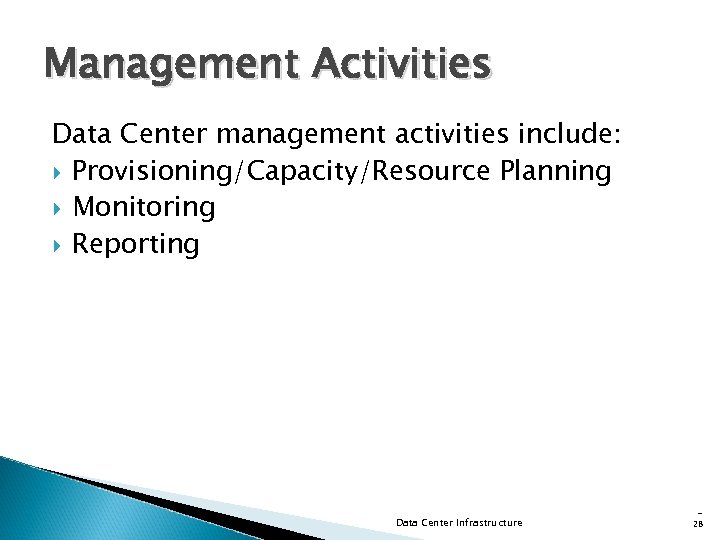 Management Activities Data Center management activities include: Provisioning/Capacity/Resource Planning Monitoring Reporting Data Center Infrastructure