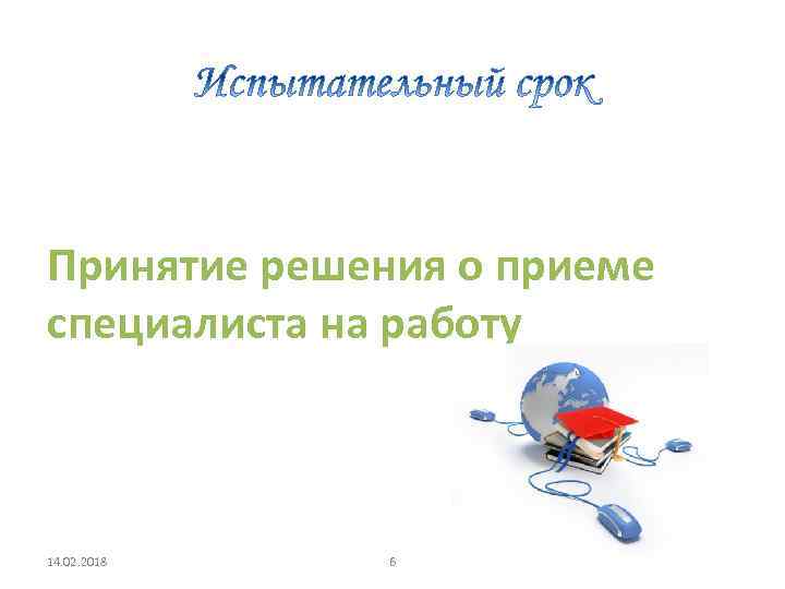 Принятие решения о приеме специалиста на работу 14. 02. 2018 6 
