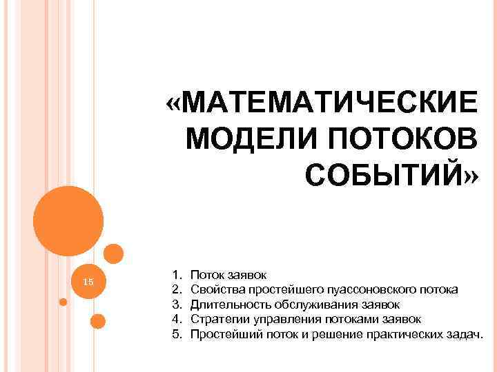  «МАТЕМАТИЧЕСКИЕ МОДЕЛИ ПОТОКОВ СОБЫТИЙ» 15 1. 2. 3. 4. 5. Поток заявок Свойства