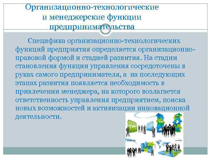 Организационно-технологические и менеджерские функции предпринимательства Специфика организационно-технологических функций предприятия определяется организационноправовой формой и стадией