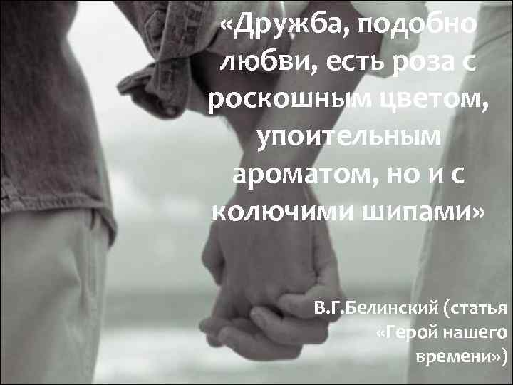  «Дружба, подобно любви, есть роза с роскошным цветом, упоительным ароматом, но и с