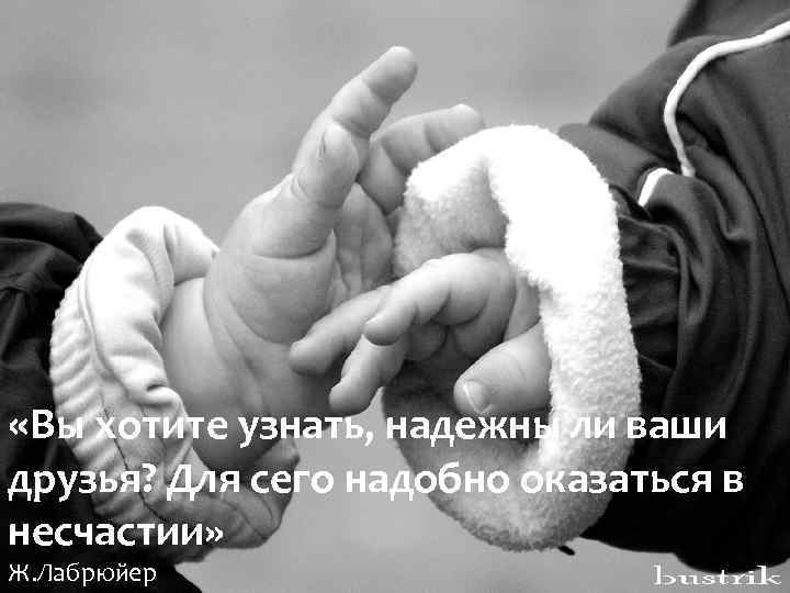  «Вы хотите узнать, надежны ли ваши друзья? Для сего надобно оказаться в несчастии»