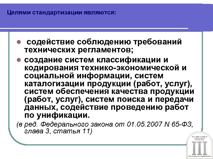 Целями стандартизации являются: содействие соблюдению требований технических регламентов; l создание систем классификации и кодирования