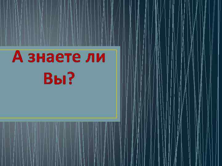 А знаете ли Вы? 