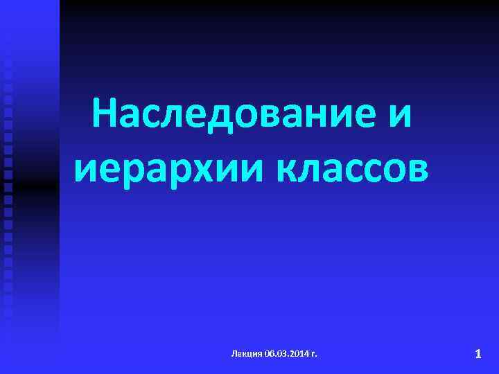 Наследование и иерархии классов Лекция 06. 03. 2014 г. 1 