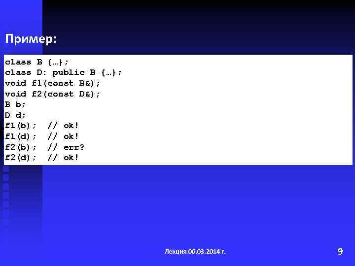 Пример: class B {…}; class D: public B {…}; void f 1(const B&); void