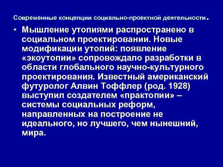 Современные концепции социально-проектной деятельности . • Мышление утопиями распространено в социальном проектировании. Новые модификации