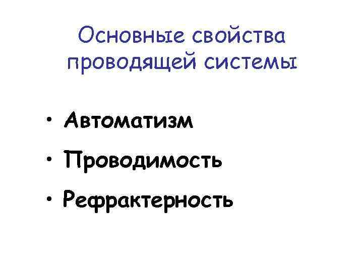 Основные свойства проводящей системы • Автоматизм • Проводимость • Рефрактерность 