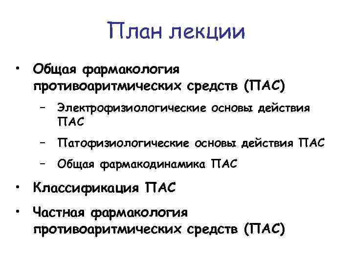 План лекции • Общая фармакология противоаритмических средств (ПАС) − Электрофизиологические основы действия ПАС −