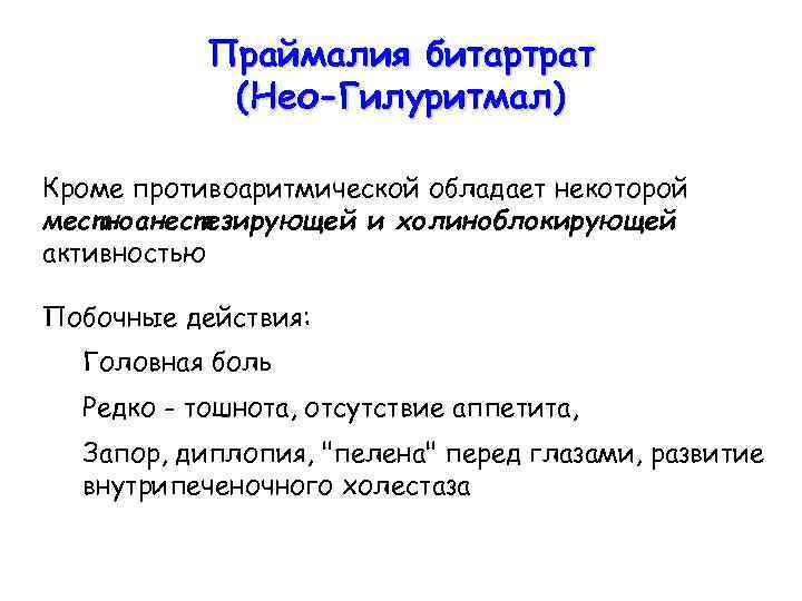 Праймалия битартрат (Нео-Гилуритмал) Кроме противоаритмической обладает некоторой местноанестезирующей и холиноблокирующей активностью Побочные действия: Головная