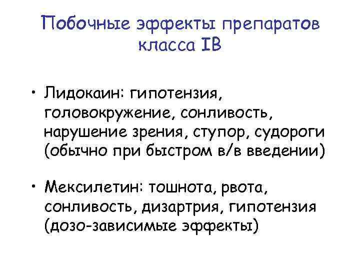 Побочные эффекты препаратов класса IB • Лидокаин: гипотензия, головокружение, сонливость, нарушение зрения, ступор, судороги