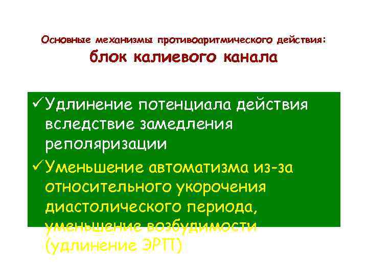Основные механизмы противоаритмического действия: блок калиевого канала ü Удлинение потенциала действия вследствие замедления реполяризации
