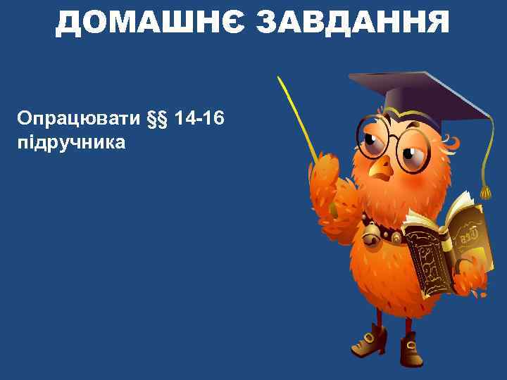 ДОМАШНЄ ЗАВДАННЯ Опрацювати §§ 14 -16 підручника 