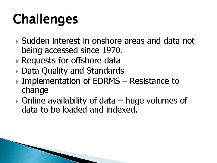 Challenges Sudden interest in onshore areas and data not being accessed since 1970. Requests