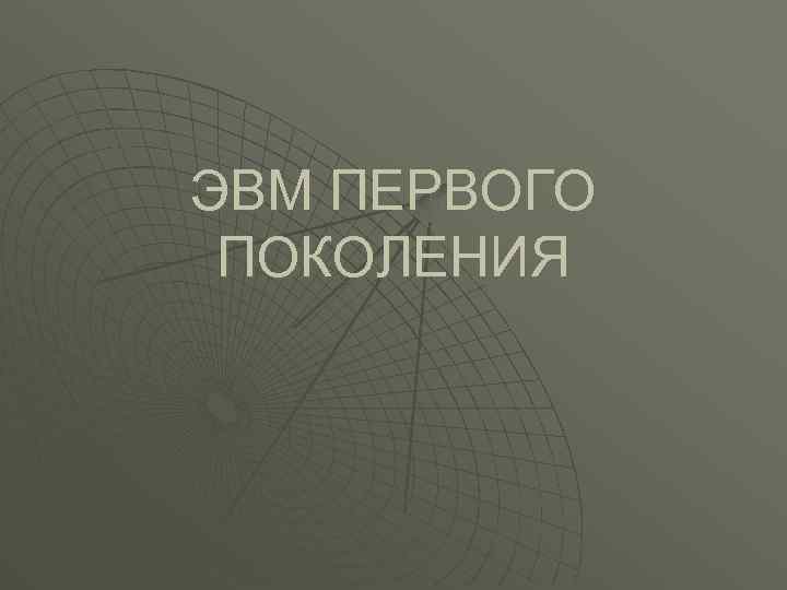 ЭВМ ПЕРВОГО ПОКОЛЕНИЯ 