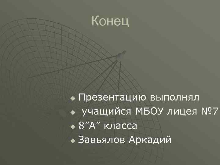 Конец Презентацию выполнял u учащийся МБОУ лицея № 7 u 8”A” класса u Завьялов