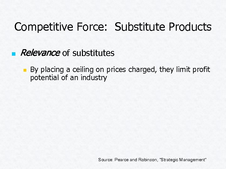 Competitive Force: Substitute Products n Relevance of substitutes n By placing a ceiling on