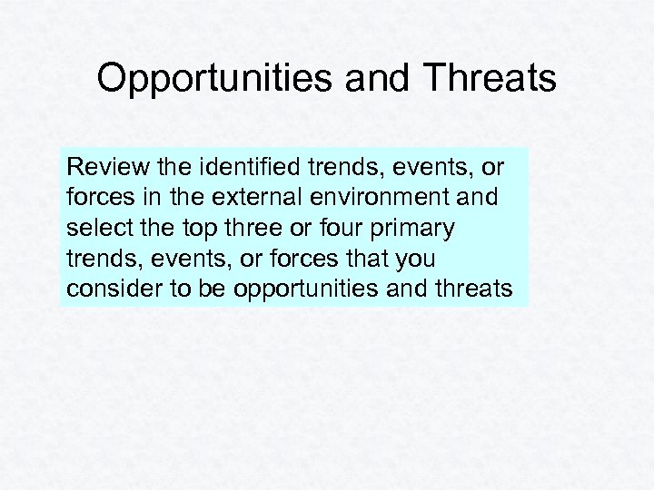 Opportunities and Threats Review the identified trends, events, or forces in the external environment