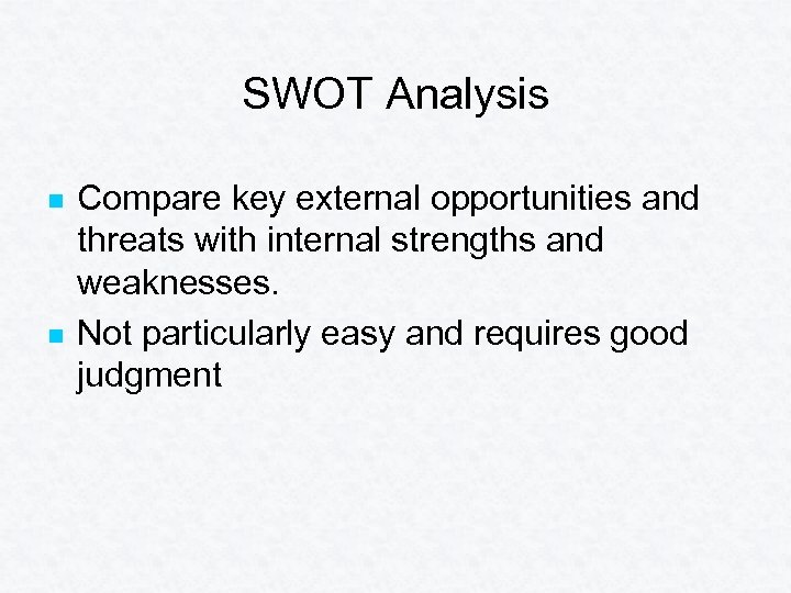 SWOT Analysis n n Compare key external opportunities and threats with internal strengths and