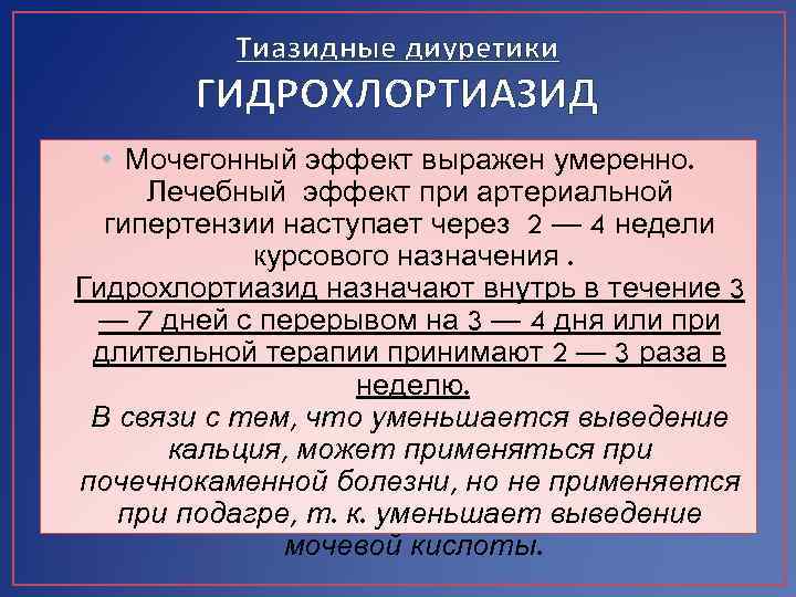 Тиазидные диуретики ГИДРОХЛОРТИАЗИД • Мочегонный эффект выражен умеренно. Лечебный эффект при артериальной гипертензии наступает